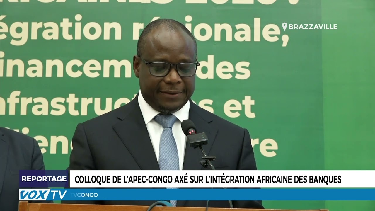 Colloque de l’APEC Congo axé sur l’intégration africaine des banques